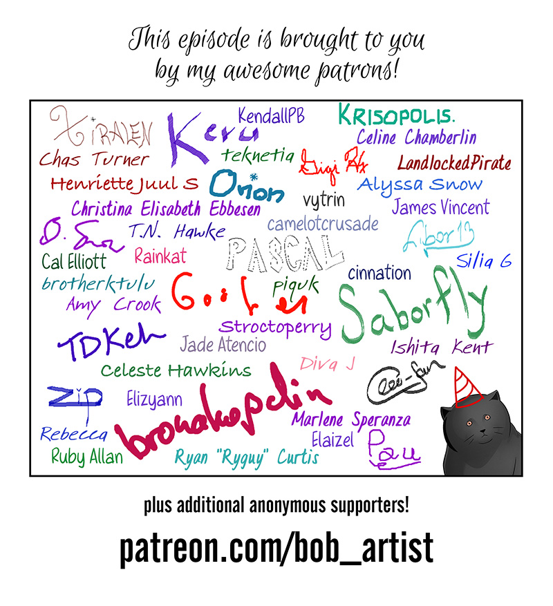 Text reads: This episode is brought to you by my awesome patrons! An image shows a collection of signatures in various colors, sizes, and handwriting styles, alongside Otto the cat with a roughly sketched pointy hat.. After the signatures, more text reads: plus additional anonymous supporters! patreon.com/bob_artist.