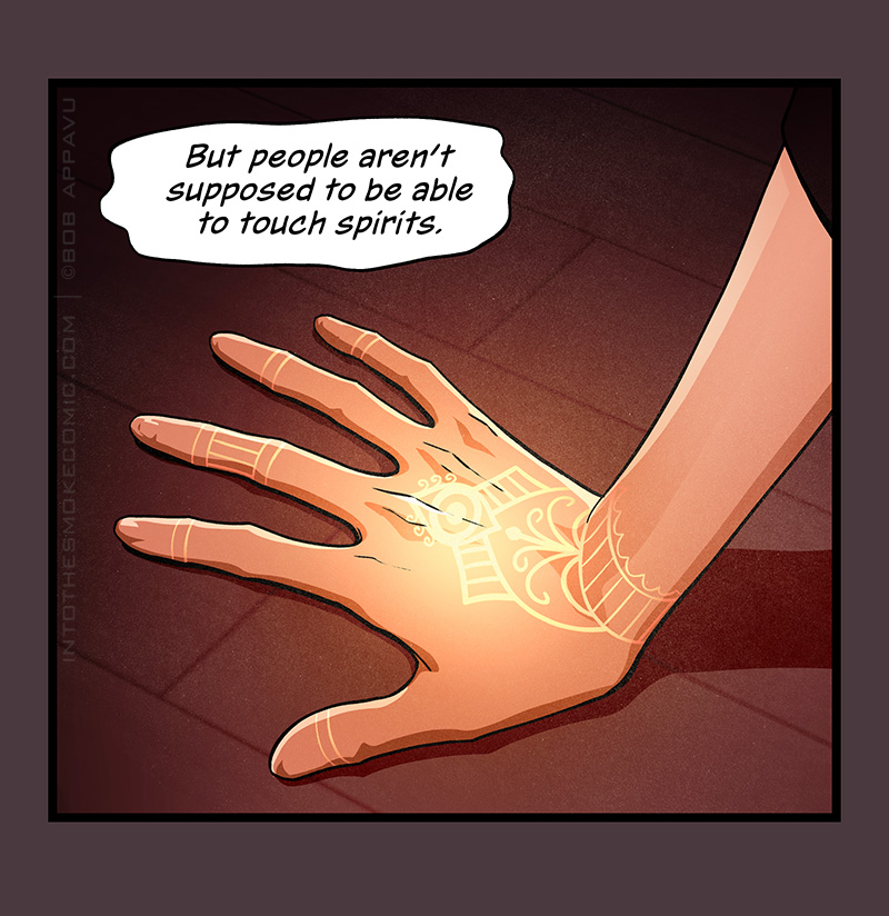 “But people aren’t supposed to be able to touch spirits.”  His hand is shown, the ornate tattoos still glowing.