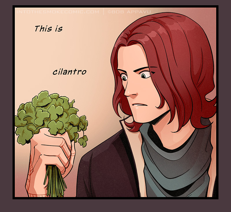 He stares down at the leafy bundle, eyes wide, and realizes, “This is… cilantro.”