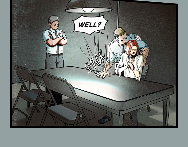 The view zooms out to show a dim interrogation room with a harsh spotlight at the center. Blaze sits in a folding chair at a large metal table. Officer Marsh smacks the metal table and yells in Blaze’s ear, “WELL?” Blaze flinches. Standing beside the table with folded arms is Detective Williams, an older black woman with short gray hair. Both detectives wear blue button-down shirts, black ties, black pants, and Chicago police badges. Marsh has an indecipherable tattoo on his forearm in shades of red, white, and blue.