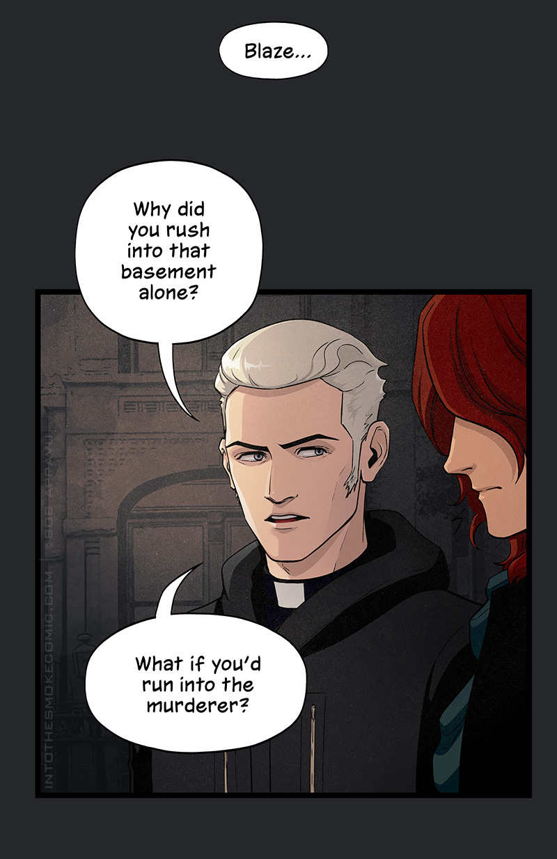 Judd says, “Blaze…” His face serious, he asks, “Why did you rush into that basement alone? What if you’d run into the murderer?”