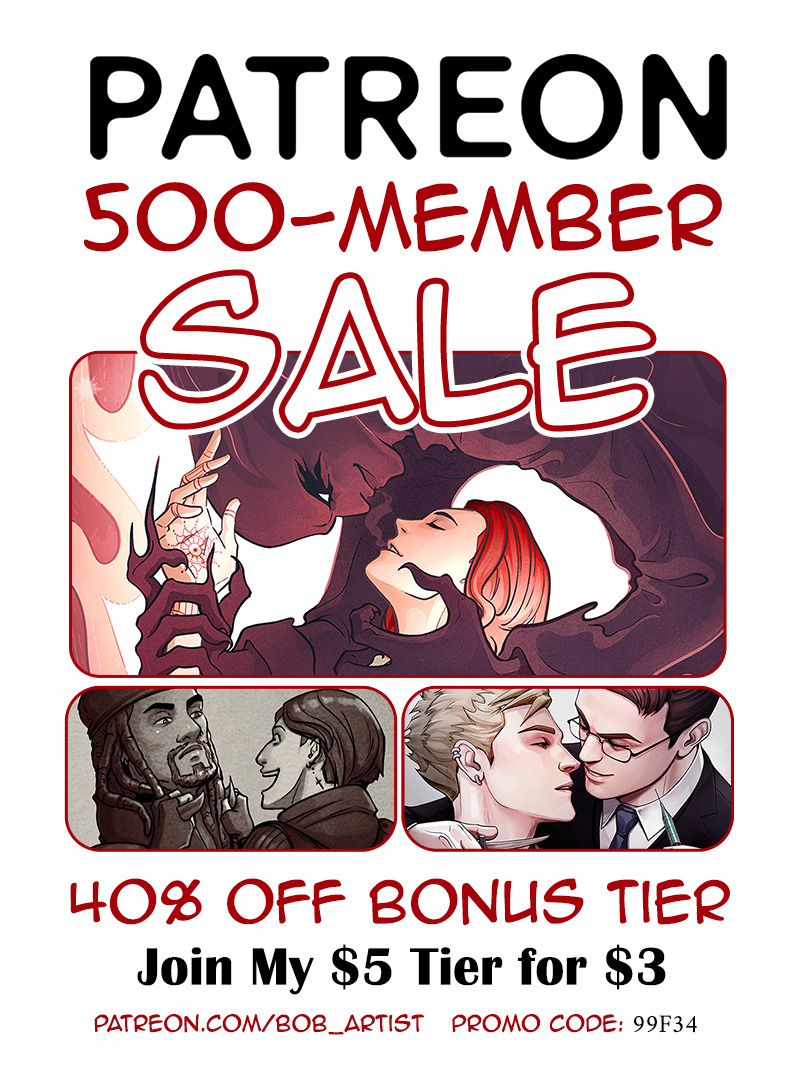 Text reads: Patreon 500-member sale. 40% off bonus tier. Join my $5 tier for $3. Patreon.com/bob_artist. Promo code: 99F34. Illustrations show Blaze and Alastor  from Into the Smoke, sharing breath, Pogo yelling excitedly at Samsid from Demon of the Underground, and Merritt and Belmont from Devoted: Merritt's Story about to kiss while holding weapons to each other's throats.