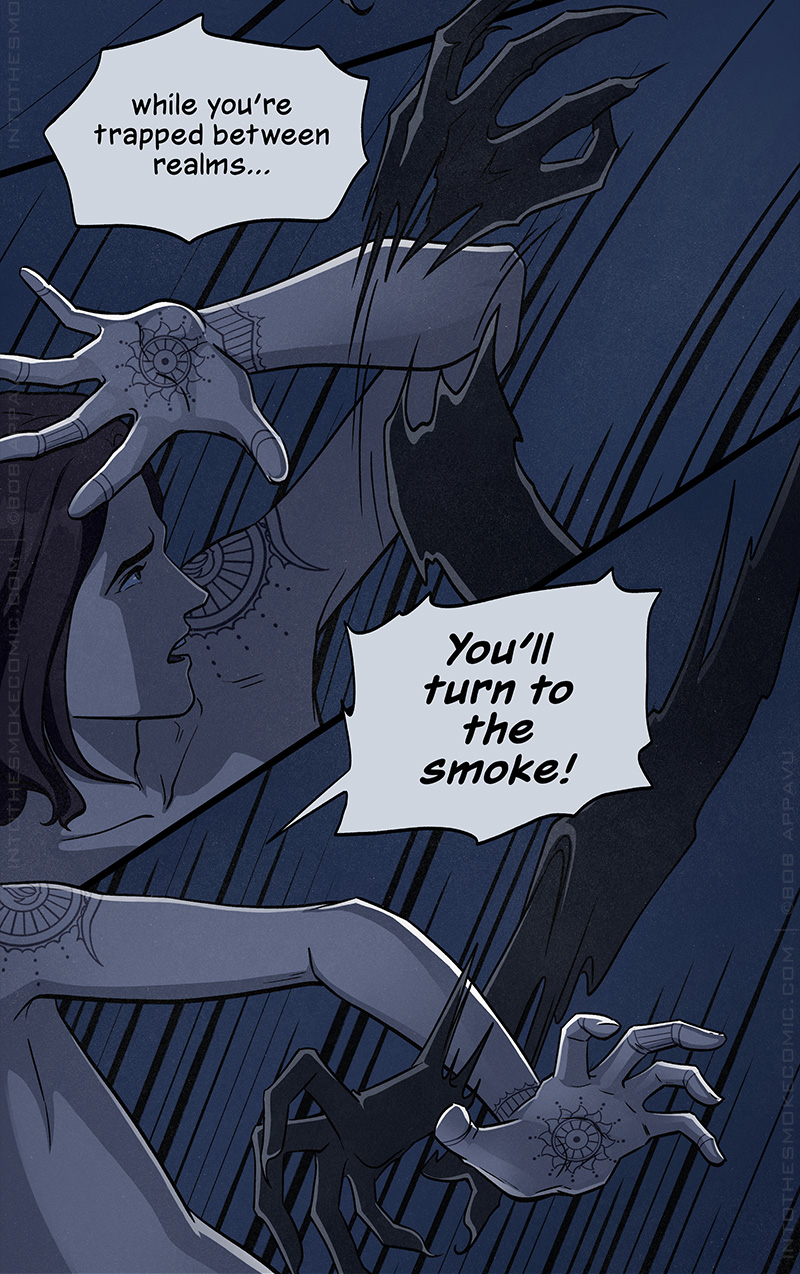 The ghost takes another swipe, and Blaze dodges as the ghost’s hand passes through his arm. Blaze continues, “while you’re trapped between realms…”
Again, the ghost’s hand passes through Blaze’s arm, and Blaze yells, “You’ll turn to the smoke!”