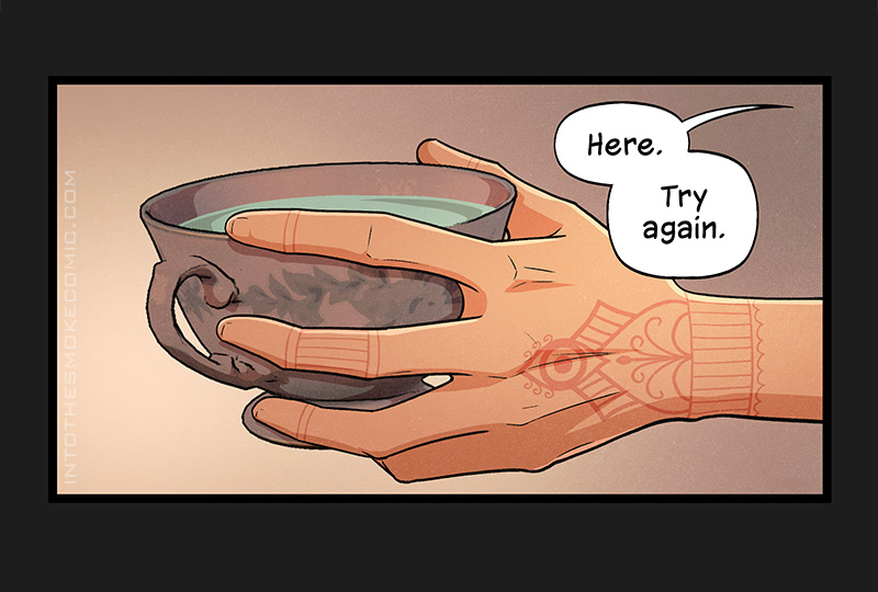 Blaze’s hand holds out the cup, and he says, “Here. Try again.”