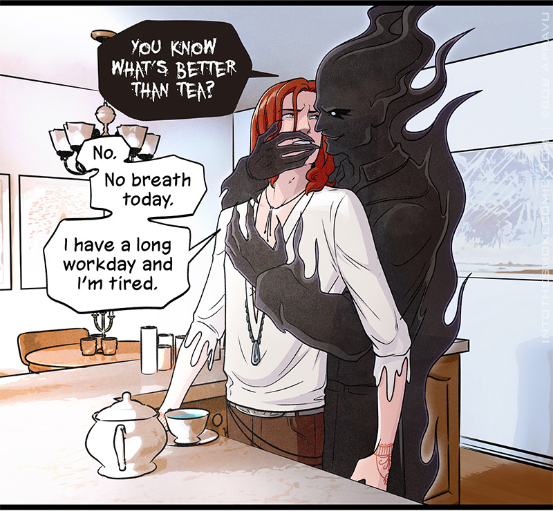 The view zooms out to show Blaze standing at his sunlit kitchen counter, the filled teacup in front of him. Smoky Alastor stands behind him, one arm wrapped around his chest and the other across his jaw, two clawed fingers stretched across his lips. He says in ominous, fiendish text, “YOU KNOW WHAT’S BETTER THAN TEA?” Blaze replies, No. No breath today. I have a long workday and I’m tired.”