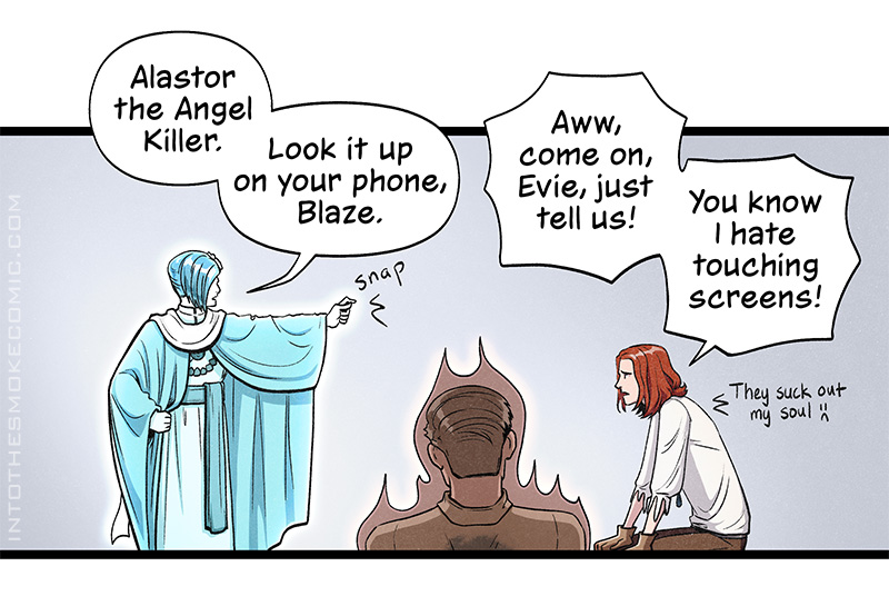 Evie holds out her arm and snaps her fingers at Blaze. “Alastor the Angel Killer,” she says. “Look it up on your phone, Blaze.” Blaze slumps in his seat and whines, “Aww, come on, Evie, just tell us! You know I hate touching screens!” Tiny text next to him says, “They suck out my soul,” followed by a frowny face.