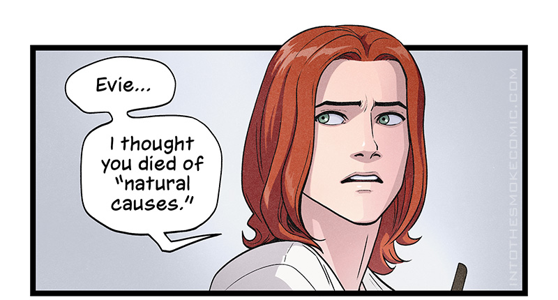 Looking up at Evie with wide, worried eyes, he says, “Evie… I thought you died of ‘natural causes.’”