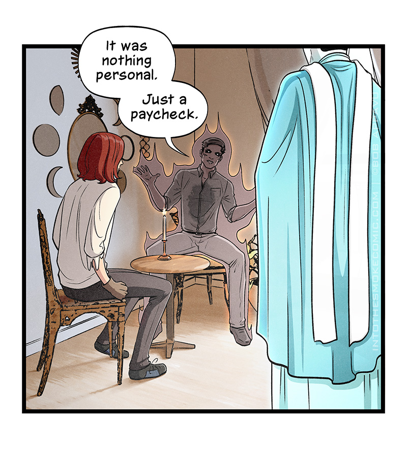 Holding out his arms in an apathetic shrug, he says, “It was nothing personal. Just a paycheck.”