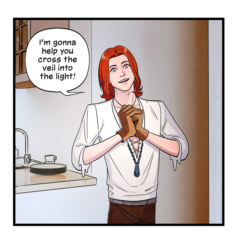 With a smile full of idealistic hope, Blaze clasps his hands together and says, “I’m gonna help you cross the veil into the light!”