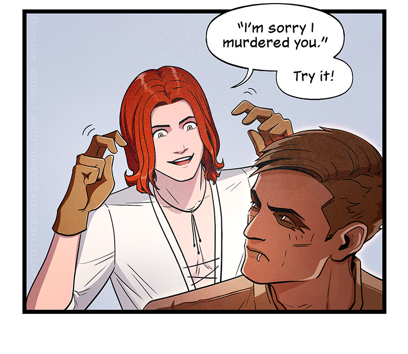 Looking manically excited, Blaze holds his hands up in a quoting motion and says, “‘I’m sorry I murdered you.’ Try it!” Alastor looks over his shoulder at Blaze with a skeptical frown.