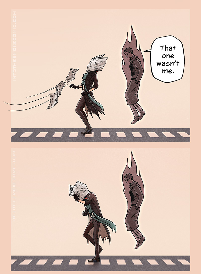 Several newspaper pages fly across the road, and one of them wraps around Blaze’s face. Behind him, Alastor says, “That one wasn’t me.”

Blaze grabs the newspaper that’s clinging to his face.