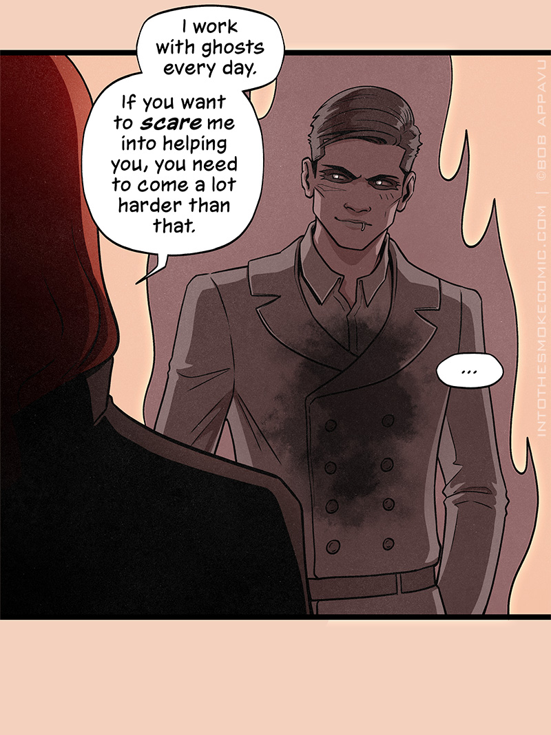 Blaze continues, “I work with ghosts every day. If you want to scare me into helping you, you need to come a lot harder than that.”  Behind him, Alastor listens silently with a mysterious smirk on his face.