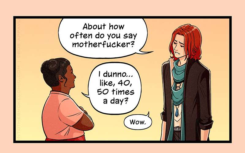 Tilting his head, Blaze asks, “About how often do you say motherfucker?” The woman replies, “I dunno… like, 40, 50 times a day?” Blaze replies, “Wow.”