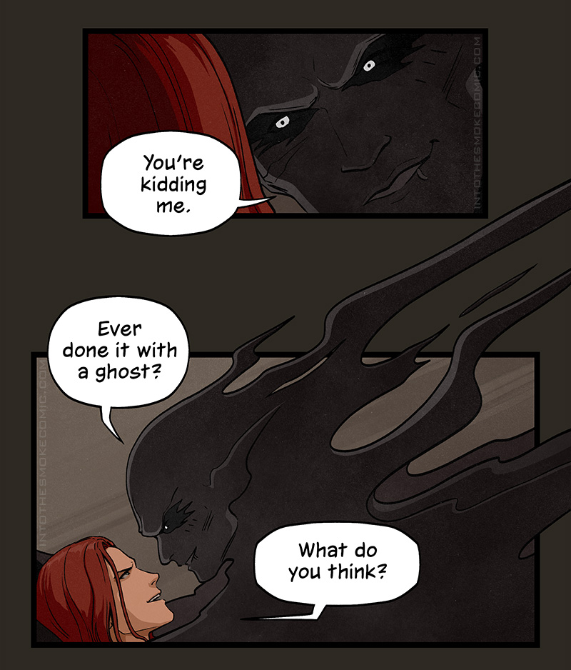 “You’re kidding me,” Alastor says, staring down at Blaze.

Leaning forward with plumes of smoke wafting off him, he asks, “Ever done it with a ghost?” Blaze replies with a challenging grin, “What do you think?”