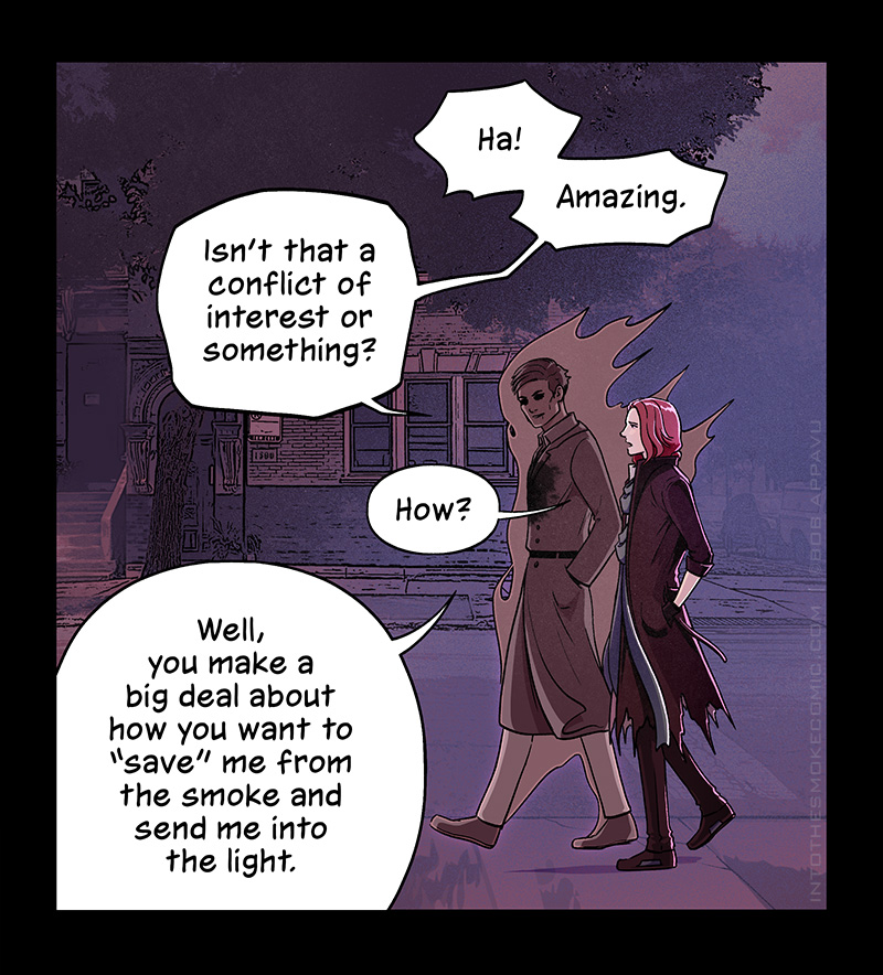 Alastor continues to stroll nonchalantly on the sidewalk beside Blaze. He says, “Ha! Amazing. Isn’t that a conflict of interest or something?” Blaze asks, “How?” Alastor replies, “Well, you make a big deal about how you want to ‘save’ me from the smoke and send me into the light.”
